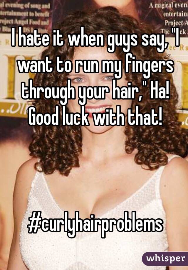 I hate it when guys say, "I want to run my fingers through your hair," Ha! Good luck with that!



#curlyhairproblems