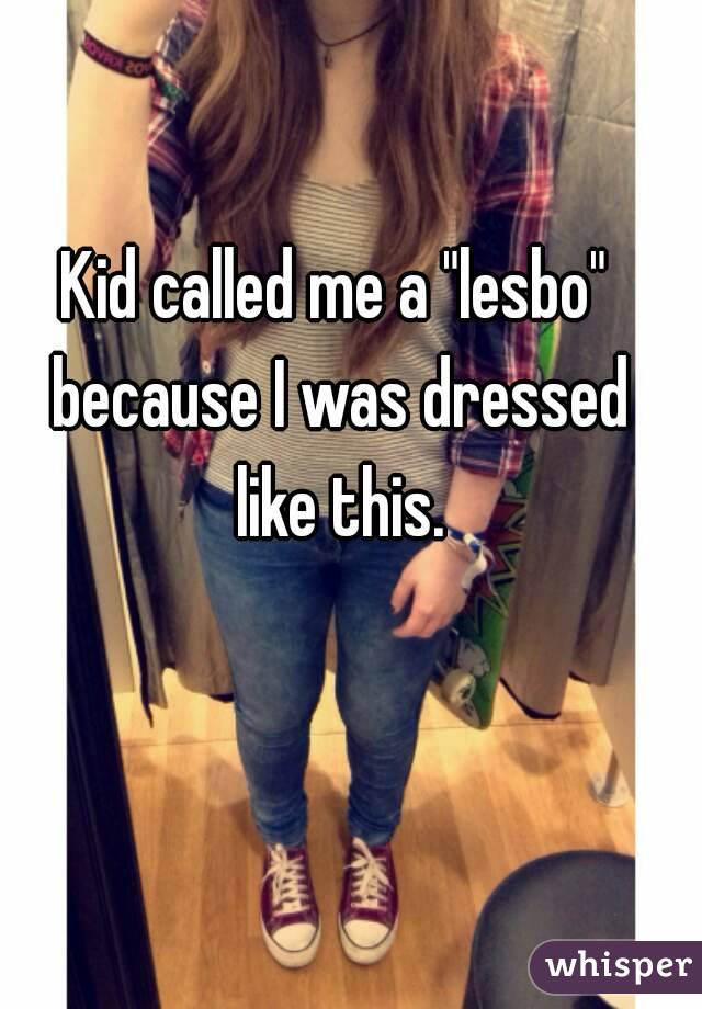 Kid called me a "lesbo" because I was dressed like this.