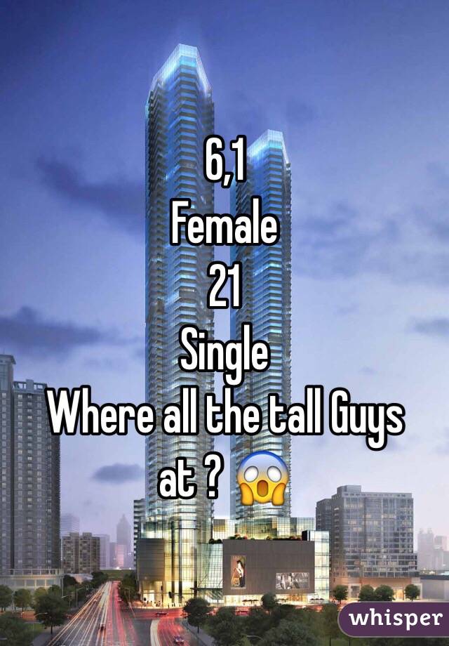 6,1
Female 
21 
Single 
Where all the tall Guys at ? 😱