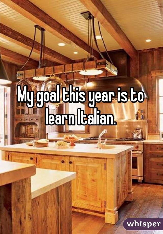 My goal this year is to learn Italian. 