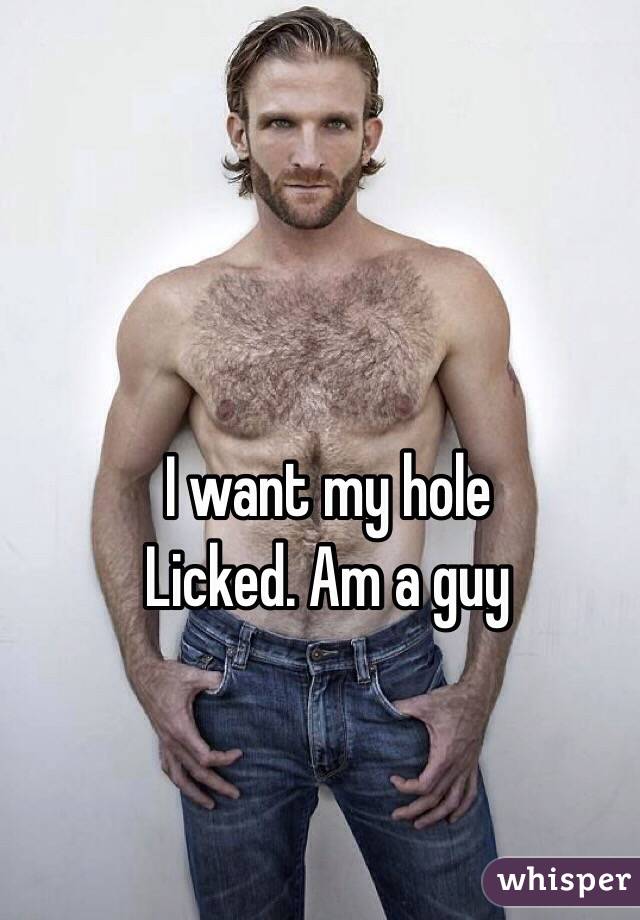 I want my hole
Licked. Am a guy 