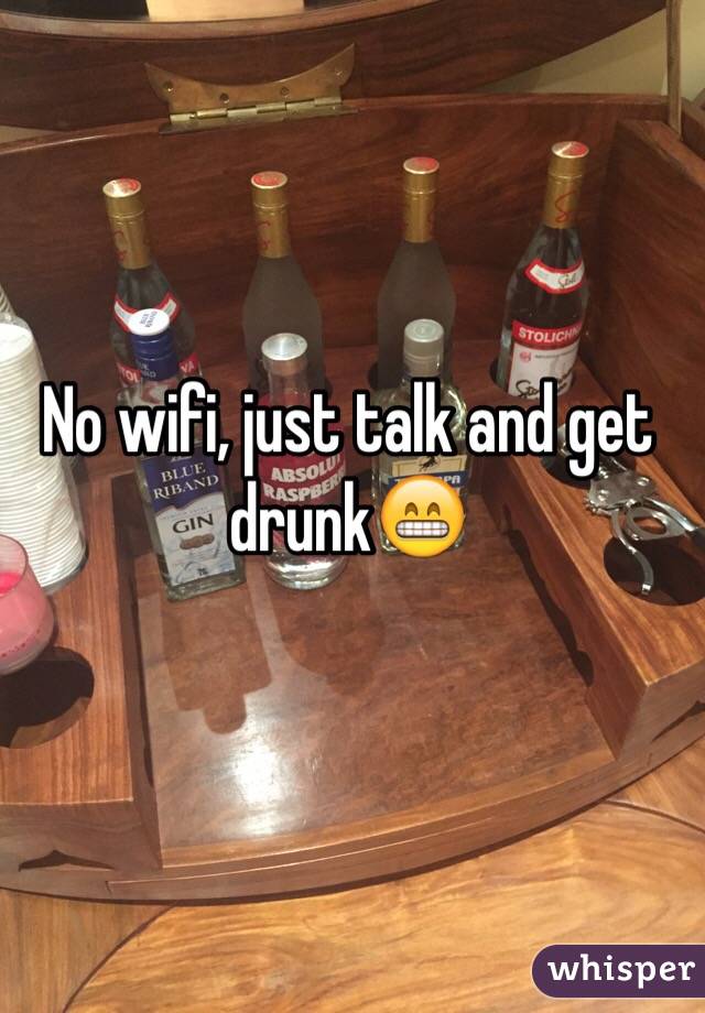 No wifi, just talk and get drunk😁