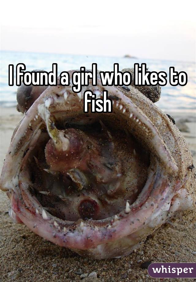 I found a girl who likes to fish