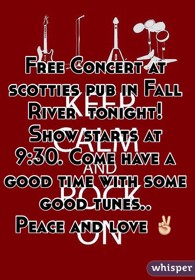 Free Concert at scotties pub in Fall River  tonight! 
Show starts at 9:30. Come have a good time with some good tunes.. 
Peace and love ✌️