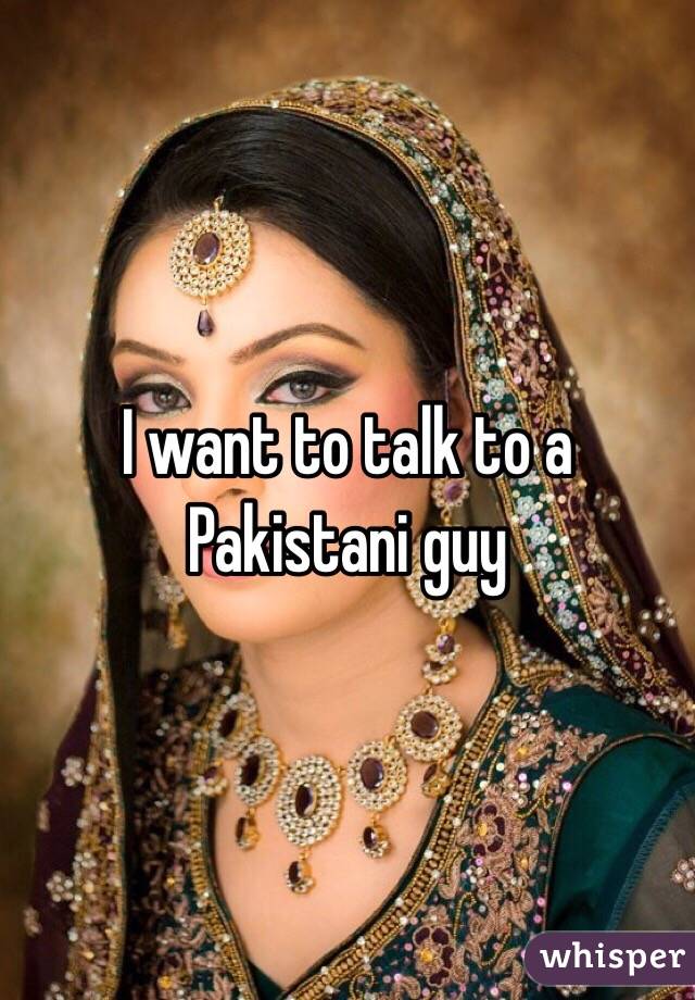 I want to talk to a Pakistani guy 