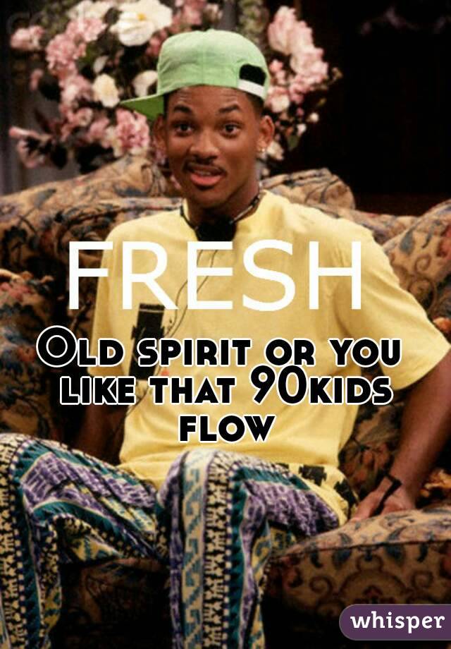Old spirit or you like that 90kids flow