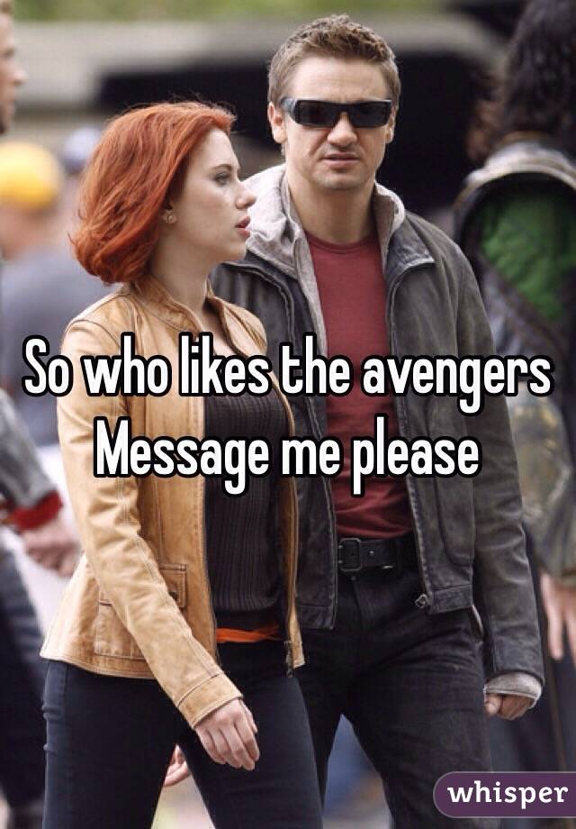So who likes the avengers 
Message me please