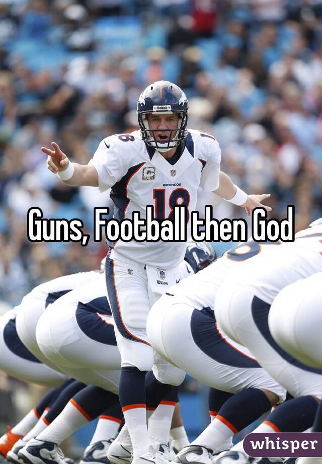 Guns, Football then God