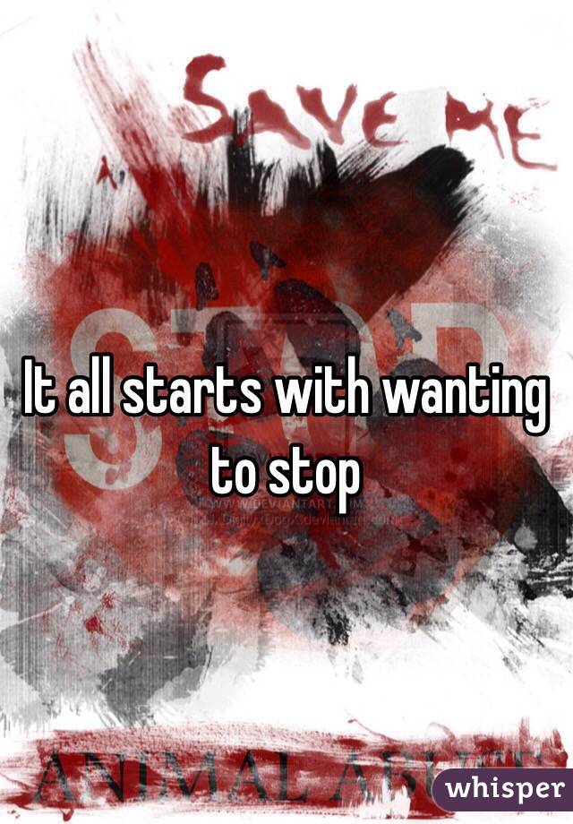It all starts with wanting to stop