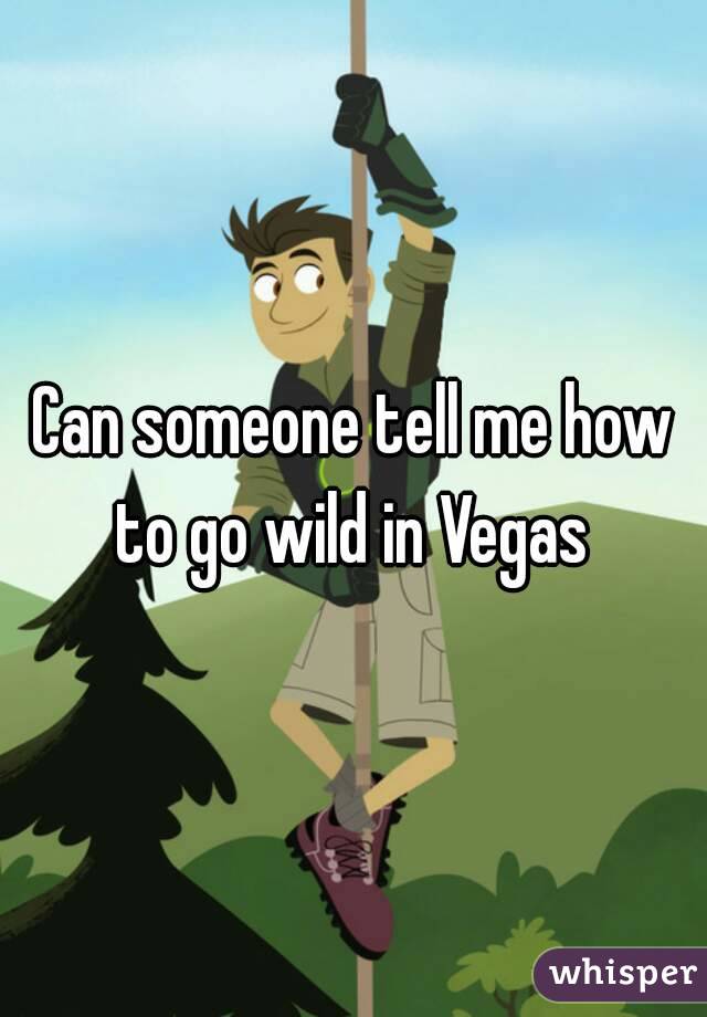 Can someone tell me how to go wild in Vegas 