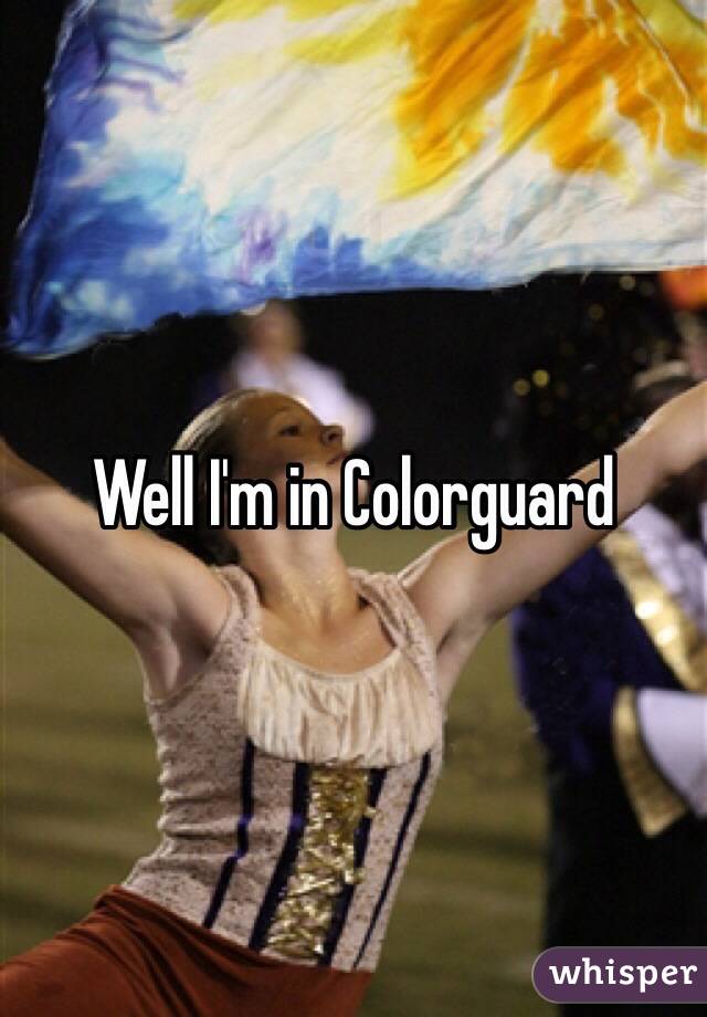 Well I'm in Colorguard