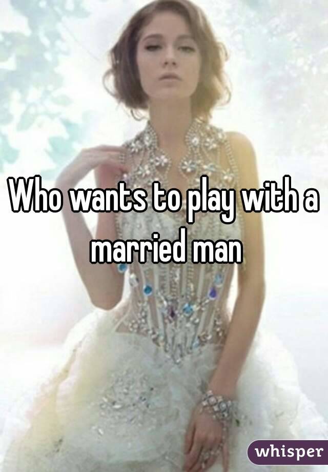 Who wants to play with a married man