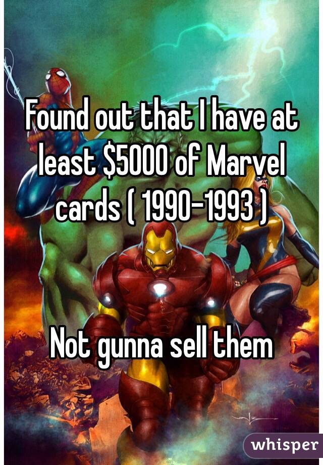 Found out that I have at least $5000 of Marvel cards ( 1990-1993 )


Not gunna sell them