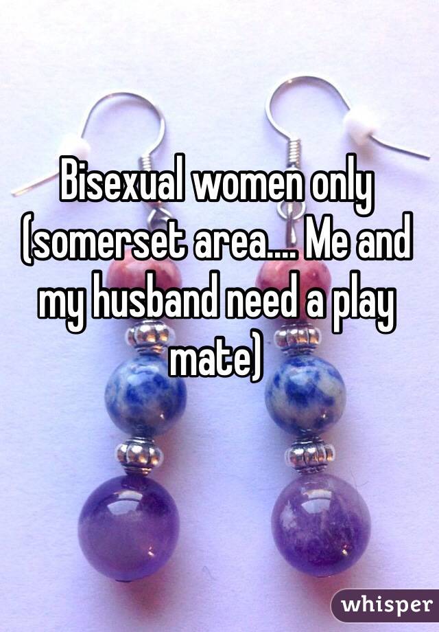 Bisexual women only (somerset area.... Me and my husband need a play mate)