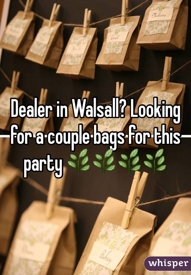 Dealer in Walsall? Looking for a couple bags for this party 🌿🌿🌿🌿