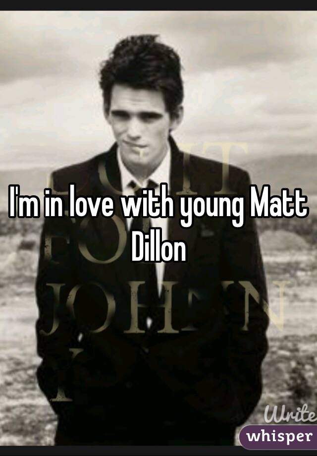 I'm in love with young Matt Dillon 