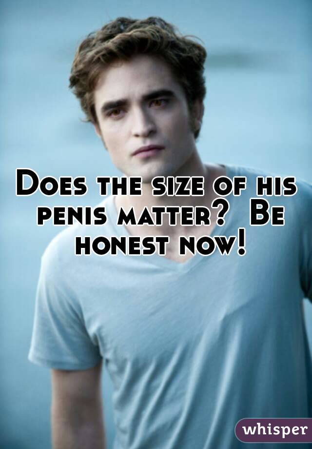 Does the size of his penis matter?  Be honest now!