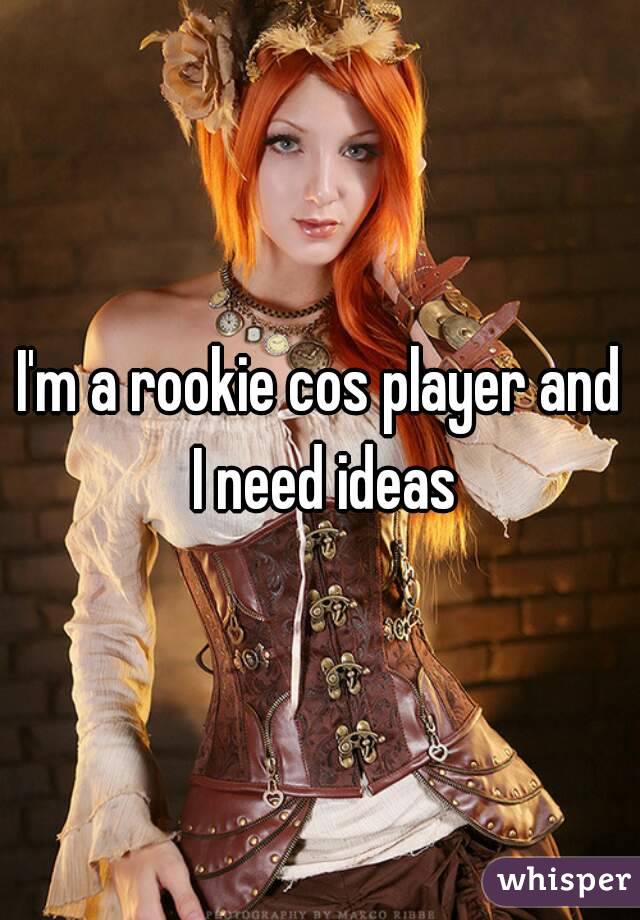 I'm a rookie cos player and I need ideas