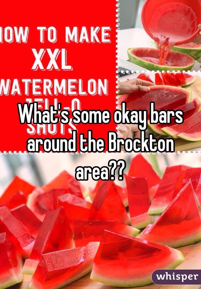 What's some okay bars around the Brockton area?? 