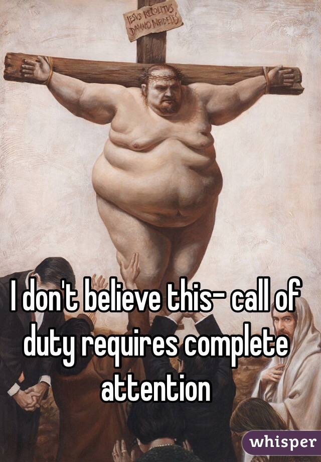 I don't believe this- call of duty requires complete attention
