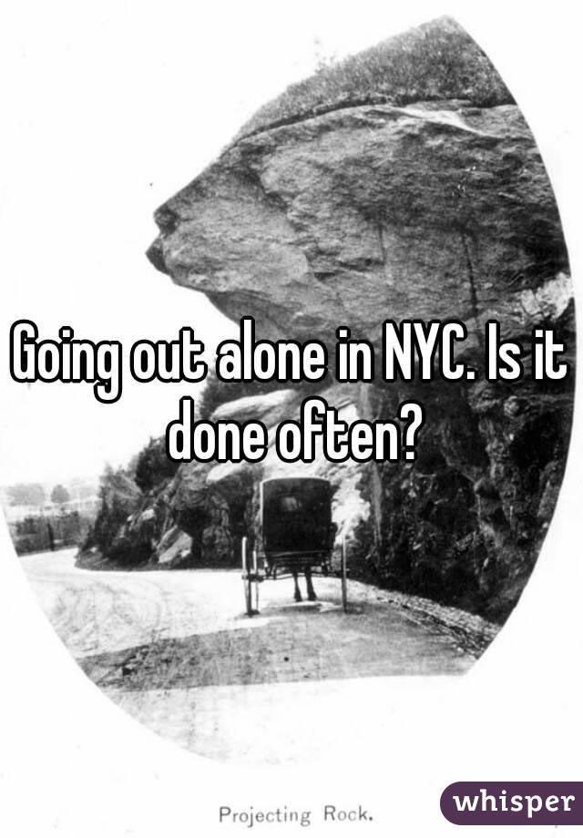 Going out alone in NYC. Is it done often?