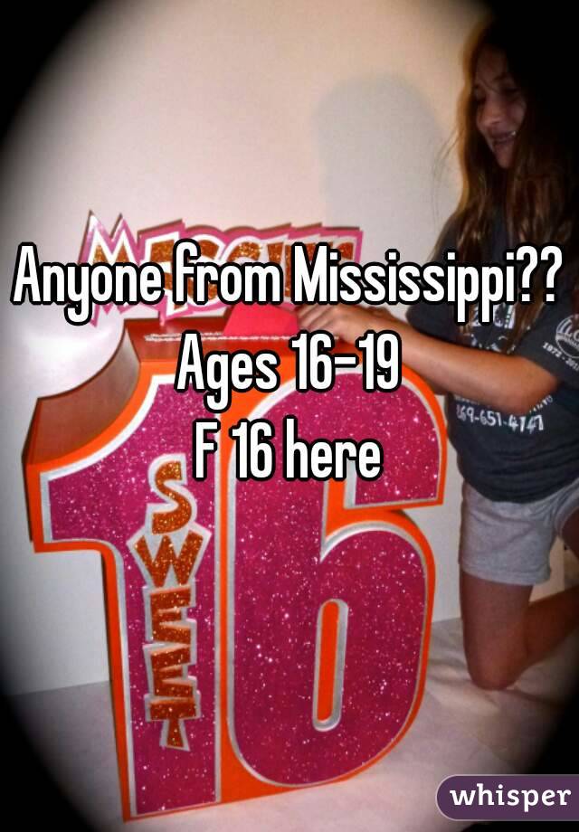 Anyone from Mississippi?? Ages 16-19 
F 16 here