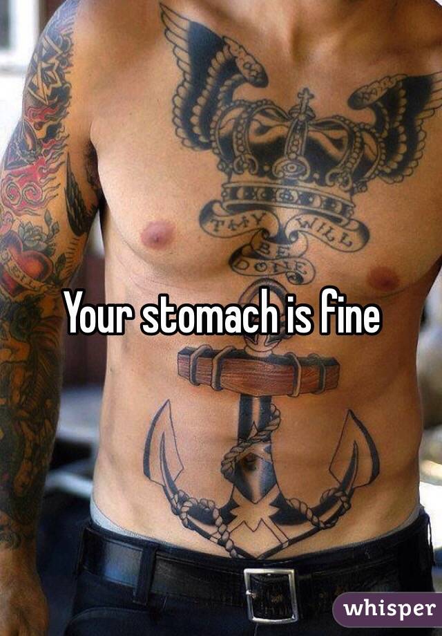 Your stomach is fine