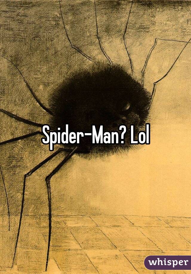 Spider-Man? Lol