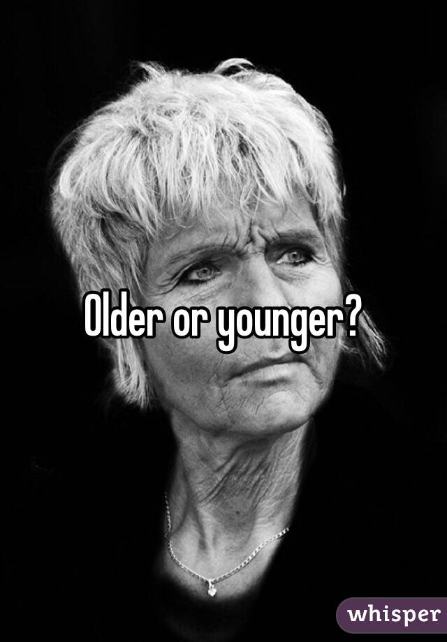 Older or younger?