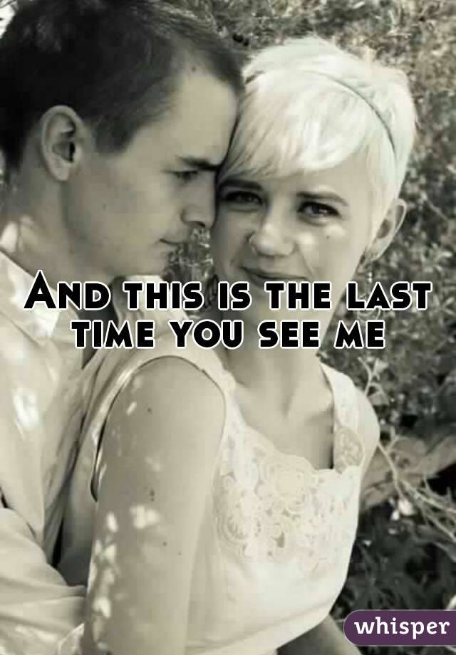 And this is the last time you see me 