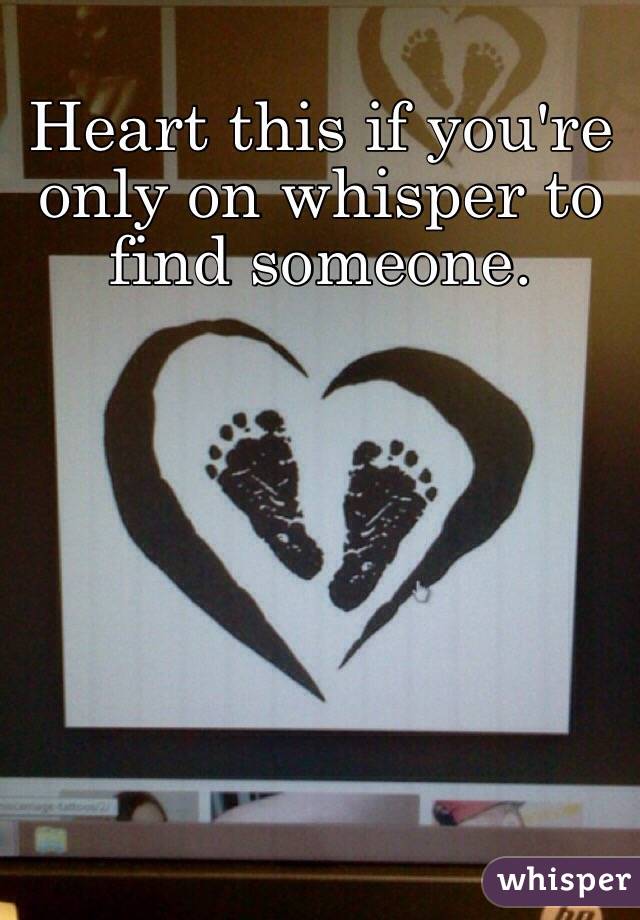 Heart this if you're only on whisper to find someone. 
