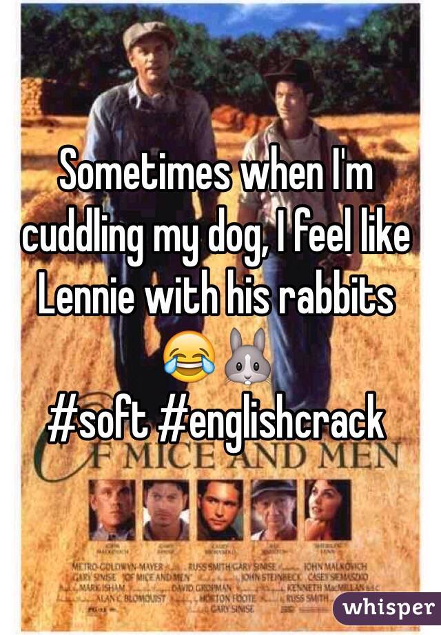 Sometimes when I'm cuddling my dog, I feel like Lennie with his rabbits 😂🐰
#soft #englishcrack