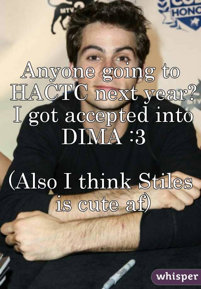 Anyone going to HACTC next year? I got accepted into DIMA :3

(Also I think Stiles is cute af)