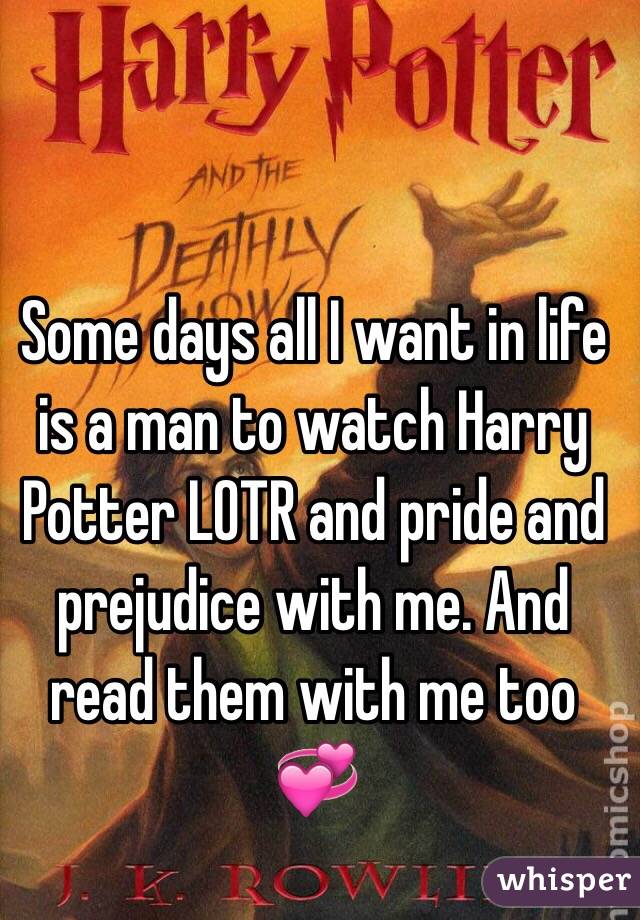 Some days all I want in life is a man to watch Harry Potter LOTR and pride and prejudice with me. And read them with me too 💞
