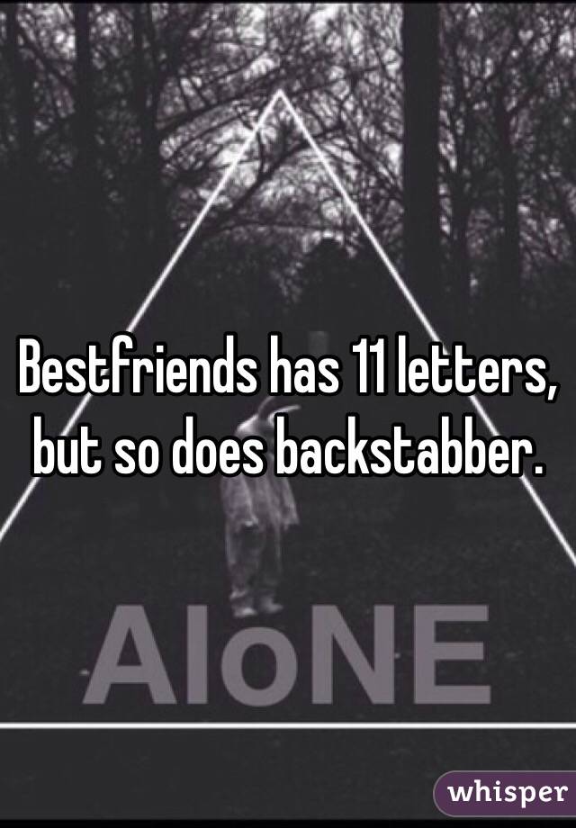 Bestfriends has 11 letters, but so does backstabber.