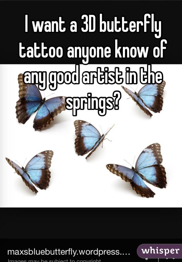 I want a 3D butterfly tattoo anyone know of any good artist in the springs? 