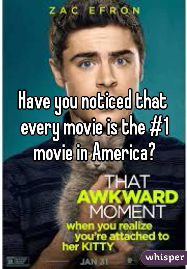 Have you noticed that every movie is the #1 movie in America?
