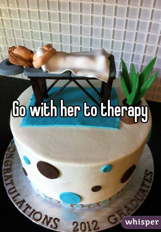 Go with her to therapy