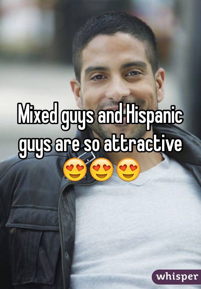 Mixed guys and Hispanic guys are so attractive 😍😍😍