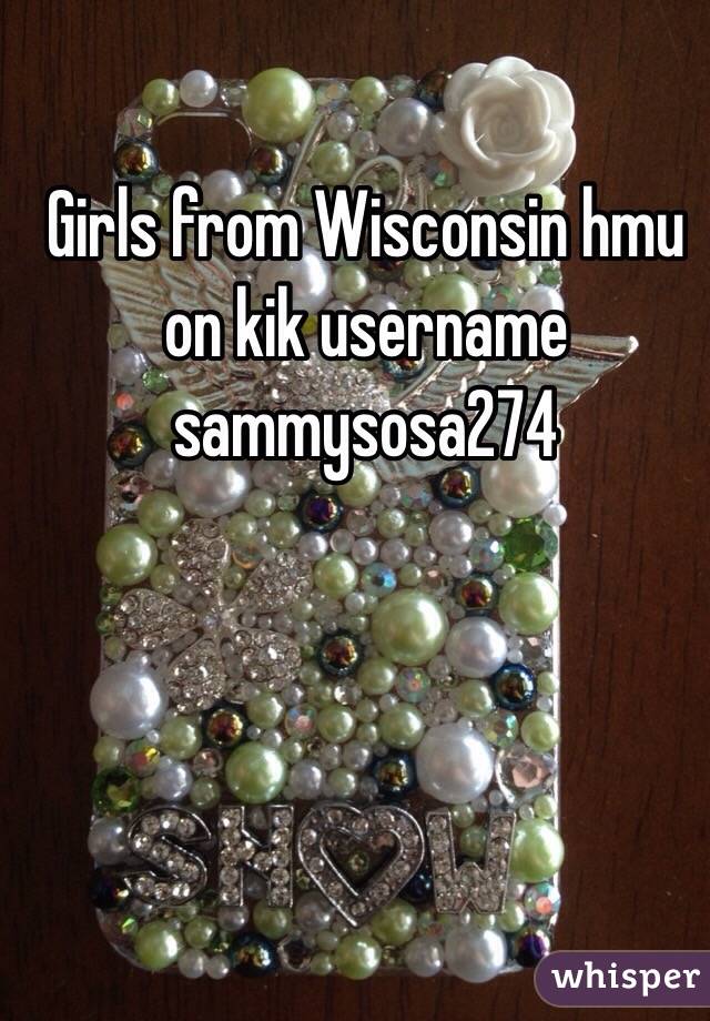 Girls from Wisconsin hmu on kik username sammysosa274