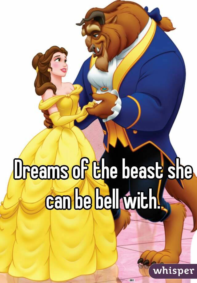 Dreams of the beast she can be bell with. 