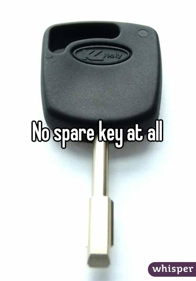 No spare key at all
