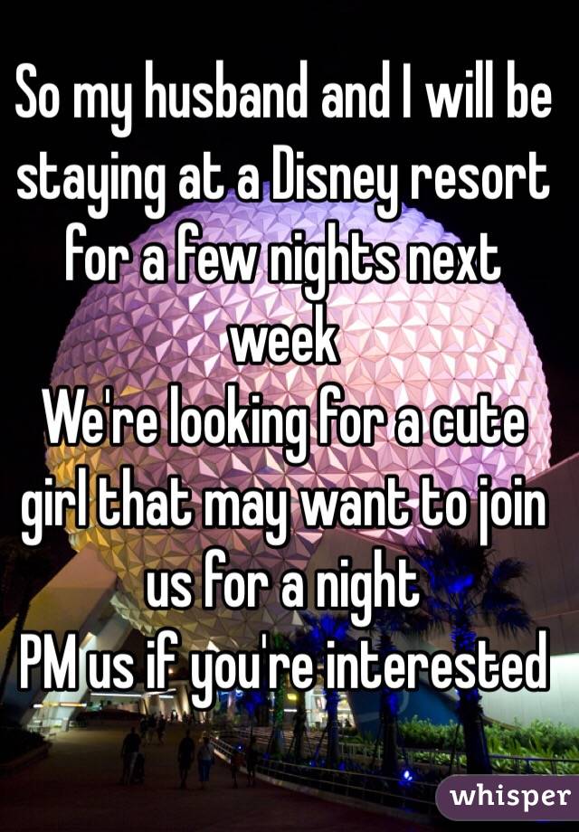 So my husband and I will be staying at a Disney resort for a few nights next week
We're looking for a cute girl that may want to join us for a night
PM us if you're interested 