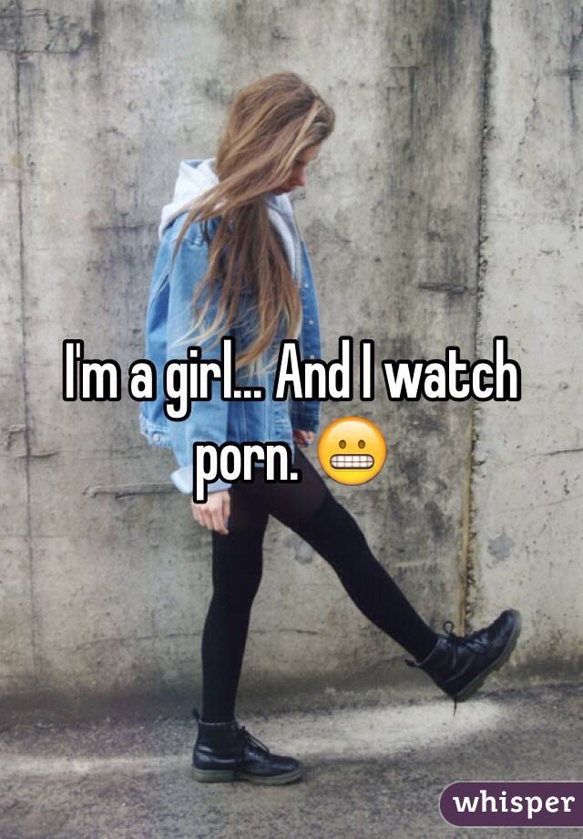 I'm a girl... And I watch porn. 😬