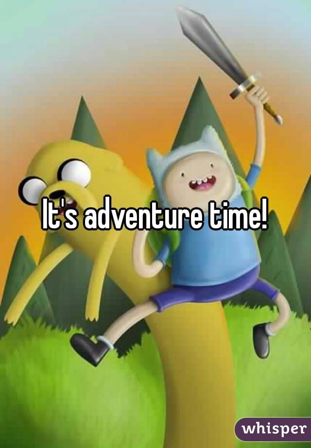 It's adventure time!