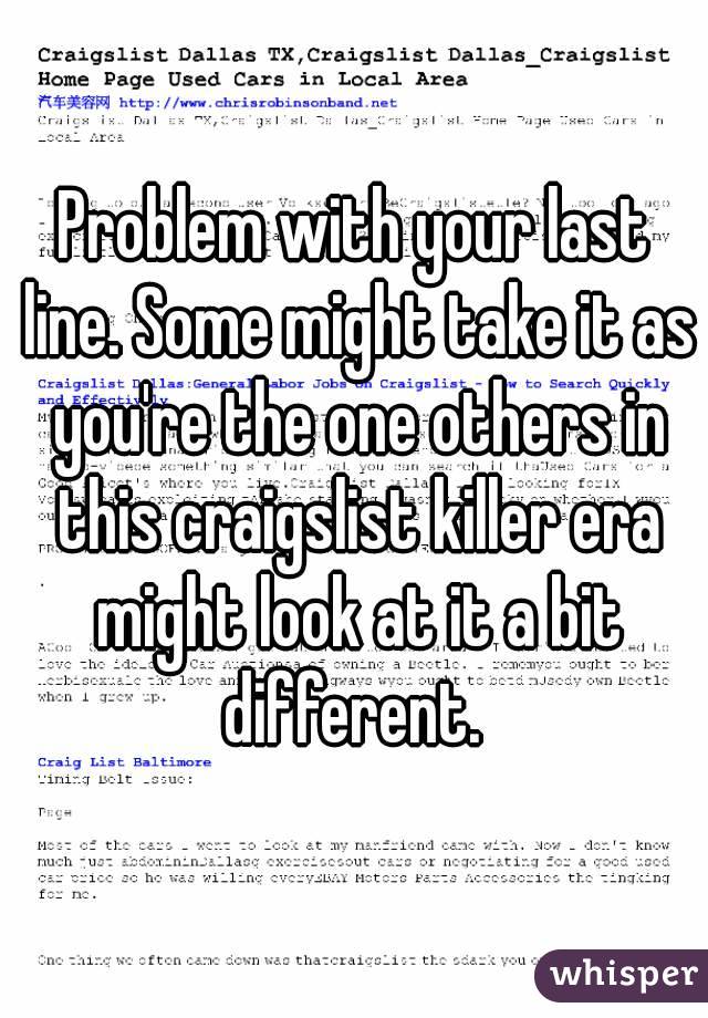 Problem with your last line. Some might take it as you're the one others in this craigslist killer era might look at it a bit different. 