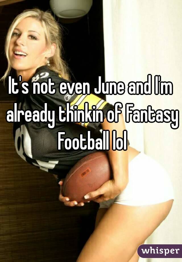 It's not even June and I'm already thinkin of Fantasy Football lol
