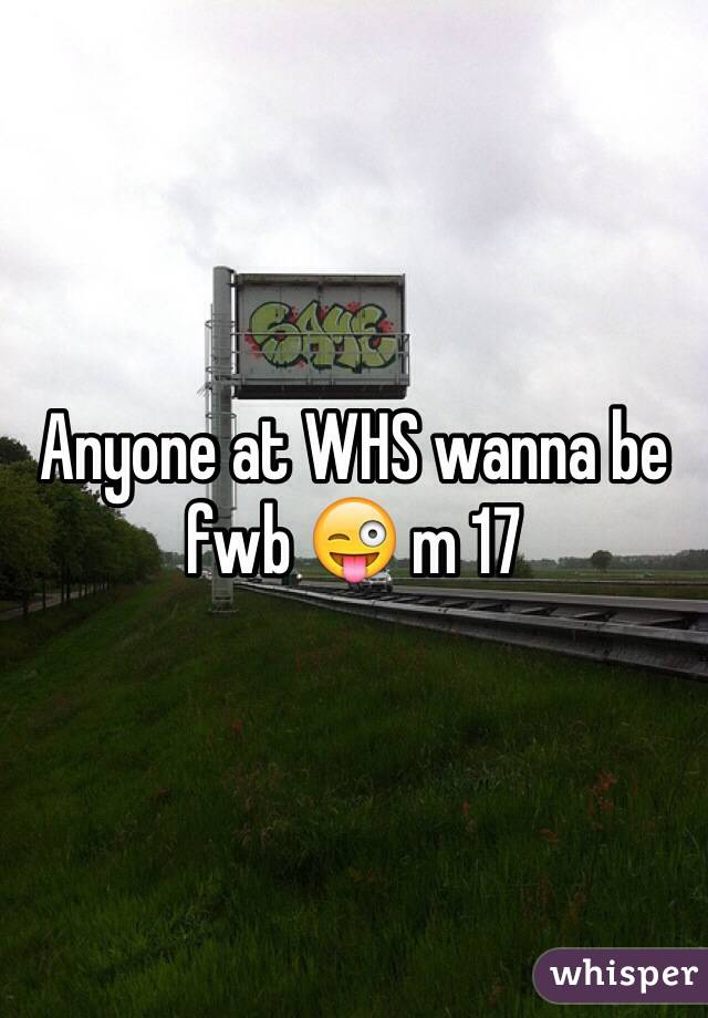 Anyone at WHS wanna be fwb 😜 m 17
