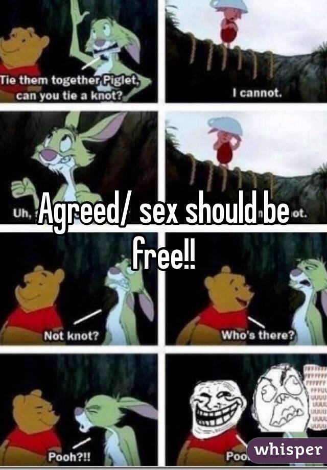 Agreed/ sex should be free!!