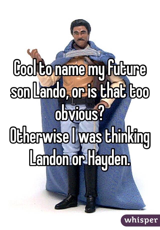Cool to name my future son Lando, or is that too obvious?
Otherwise I was thinking Landon or Hayden. 